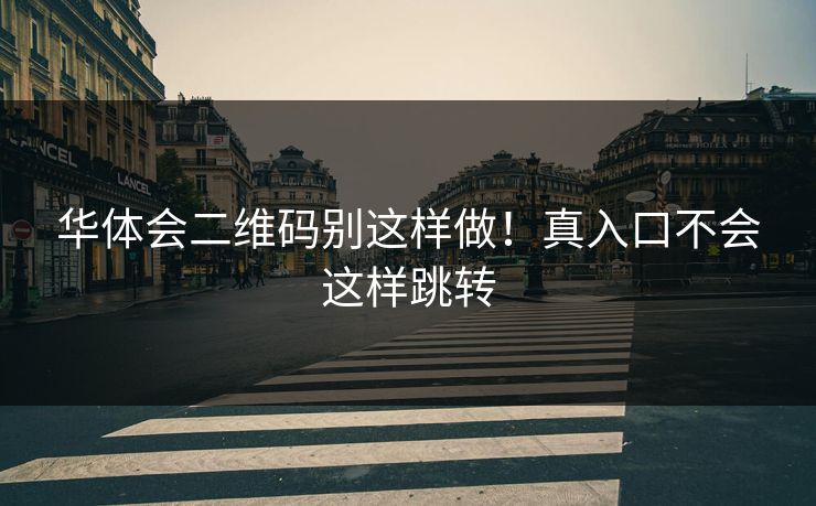 华体会二维码别这样做！真入口不会这样跳转